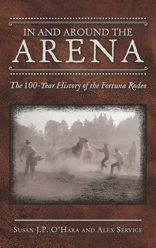 In and Around the Arena: The 100-Year History of the Fortuna Rodeo (Hardcover)