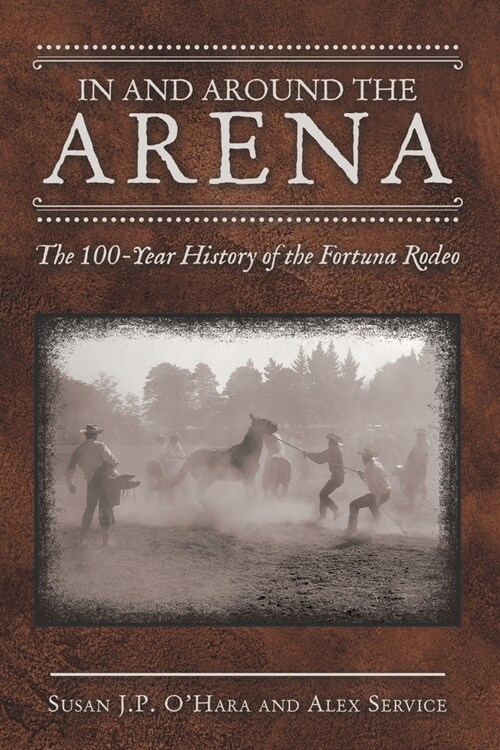 In and Around the Arena: The 100-Year History of the Fortuna Rodeo (Paperback)