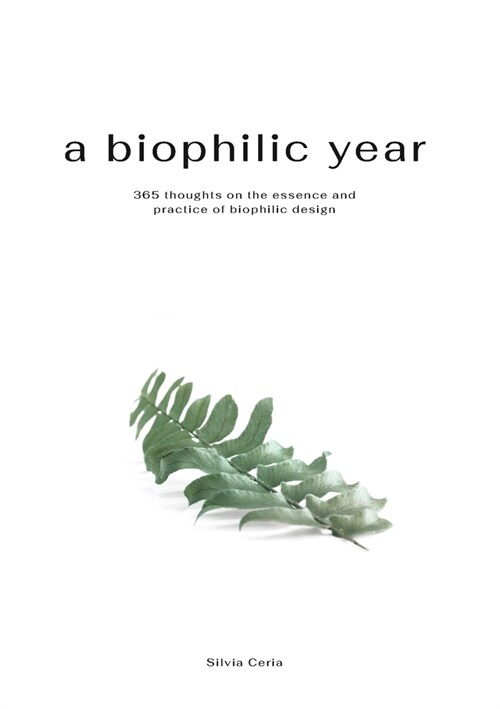 A biophilic year: 365 thoughts on the essence and practice of biophilic design (Paperback)