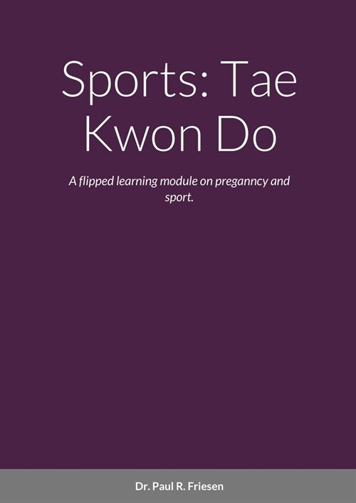 Sports: Tae Kwon Do: A flipped learning module on pregnancy and sport. (Paperback)