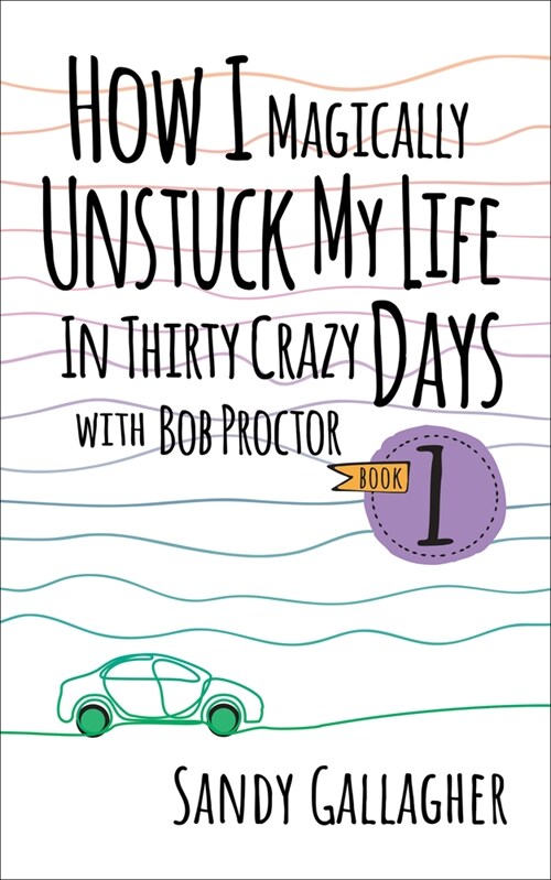 How I Magically Unstuck My Life in Thirty Crazy Days with Bob Proctor Book 1 (Hardcover)