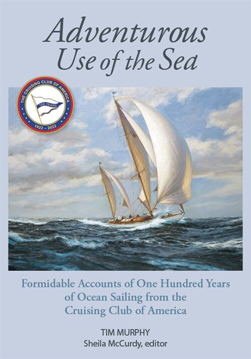 Adventurous Use of the Sea: Formidable Accounts of a Century of Sailing from the Cruising Club of America (Hardcover)