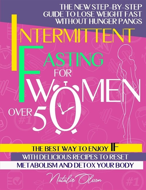 Intermittent Fasting for Women Over 50: The New Step-By-Step Guide to Lose Weight Fast Without Hunger Pangs. the Best Way to Enjoy Intermittent Fastin (Paperback)