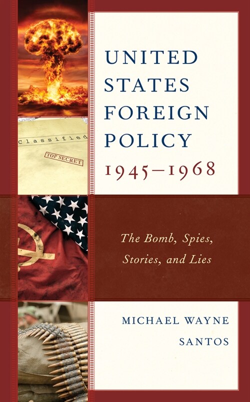 United States Foreign Policy 1945-1968: The Bomb, Spies, Stories, and Lies (Paperback)