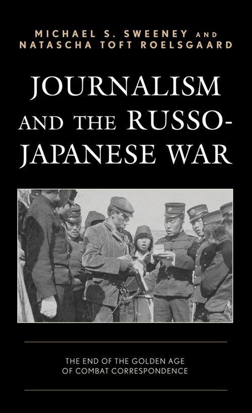 Journalism and the Russo-Japanese War: The End of the Golden Age of Combat Correspondence (Paperback)