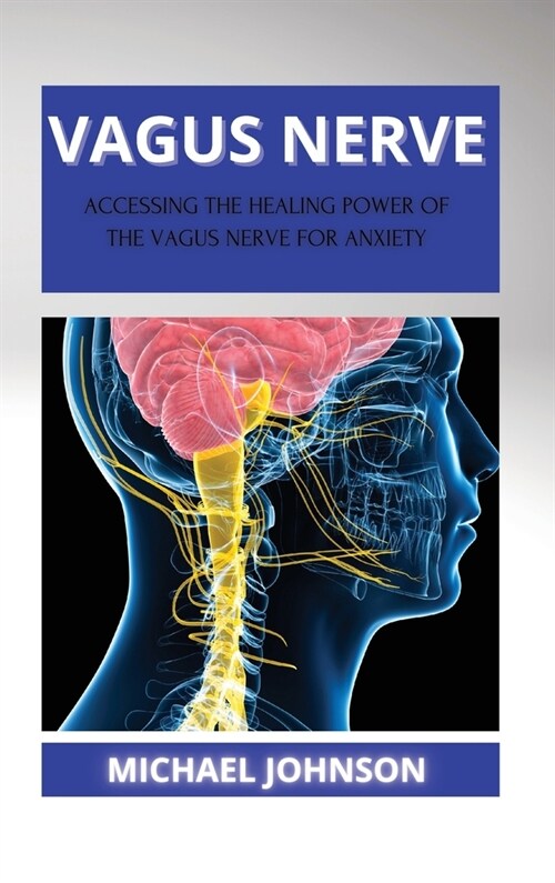 Vagus Nerve: Аccеssing thе Hеаling Powеr of thе Vаgus Nеrvе for Аnxiеty (Hardcover)