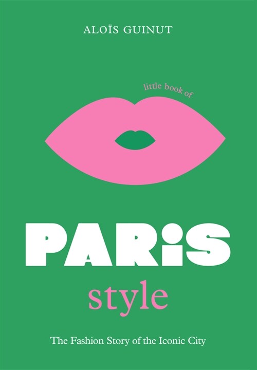 The Little Book of Paris Style : The fashion story of the iconic city (Hardcover)