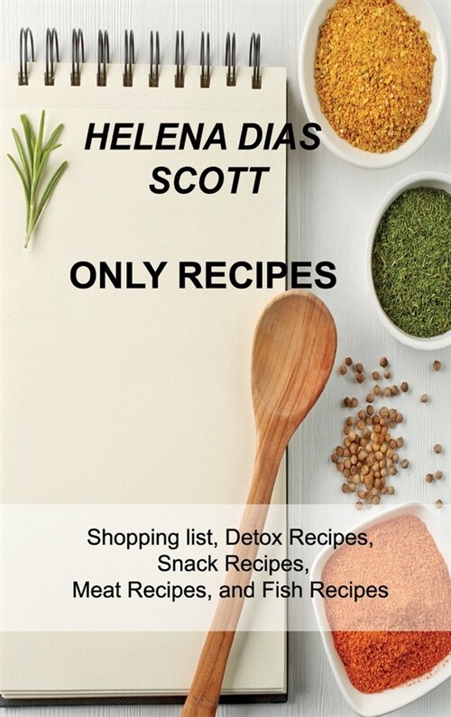 Only Recipes: Shopping list, Detox Recipes, Snack Recipes, Meat Recipes, and Fish Recipes (Hardcover)