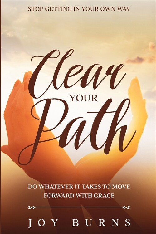 Stop Getting In Your Own Way: Clear Your Path - Do Whatever It Takes to Move Forward With Grace (Paperback)