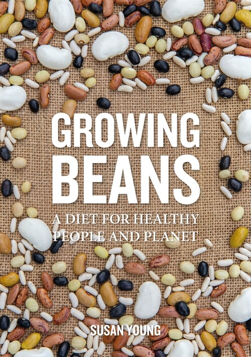 Growing Beans : A Diet for Healthy People & Planet (Paperback)