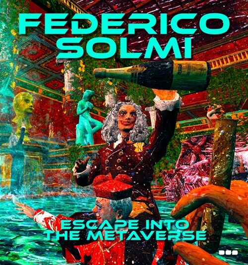 Federico Solmi: Escape Into the Metaverse (Hardcover)