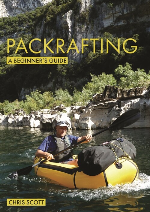 Packrafting: A Beginner’s Guide : Buying, Learning & Exploring (Paperback)