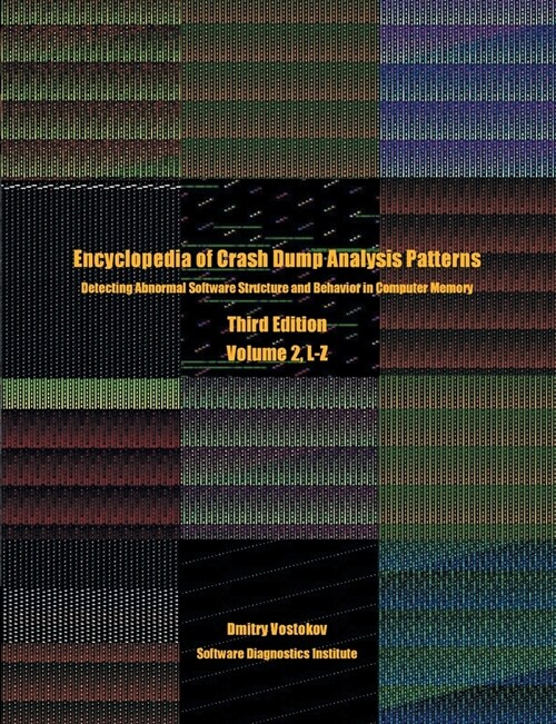 Encyclopedia of Crash Dump Analysis Patterns, Volume 2, L-Z: Detecting Abnormal Software Structure and Behavior in Computer Memory, Third Edition (Paperback, 3)