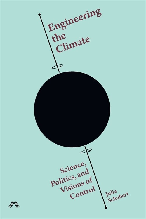 Engineering the Climate : Science, Politics, and Visions of Control (Paperback)