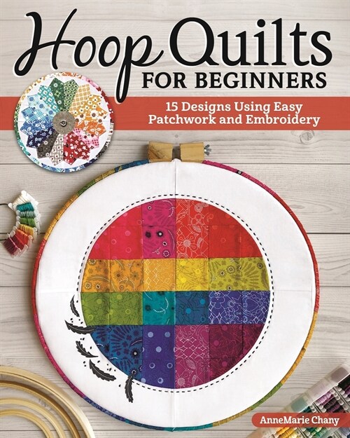 Hoop Quilts for Beginners: 15 Designs Using Easy Patchwork and Embroidery (Paperback)