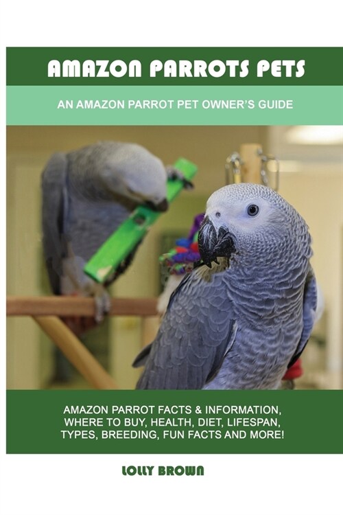 Amazon Parrots Pets: An Amazon Parrot Pet Owners Guide (Paperback)