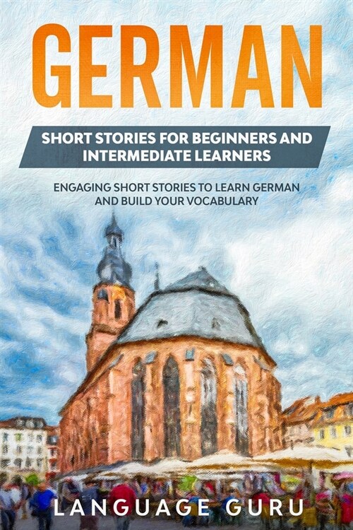German Short Stories for Beginners and Intermediate Learners: Engaging Short Stories to Learn German and Build Your Vocabulary (2nd Edition) (Paperback, 2)