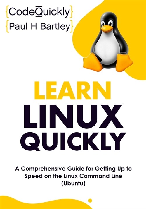 Learn Linux Quickly: A Comprehensive Guide for Getting Up to Speed on the Linux Command Line (Ubuntu) (Paperback)