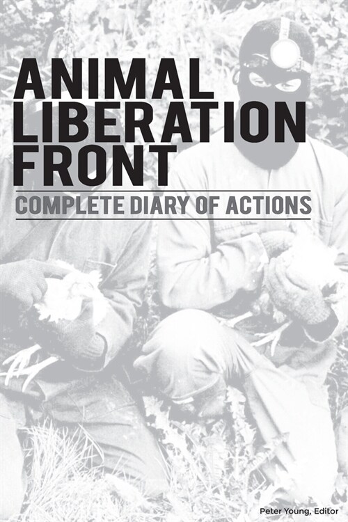 Animal Liberation Front (A.L.F.): Complete Diary Of Actions - 40+ Year Timeline Of The A.L.F., And The Militant Animal Rights Movement (Paperback)