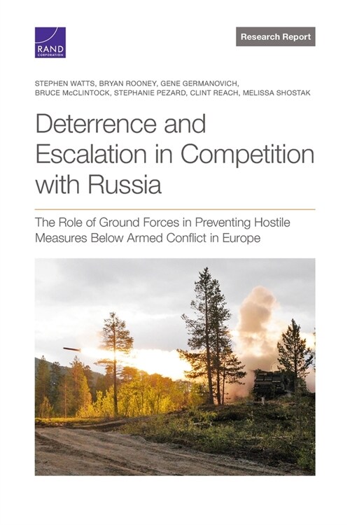 Deterrence and Escalation in Competition with Russia: The Role of Ground Forces in Preventing Hostile Measures Below Armed Conflict in Europe (Paperback)