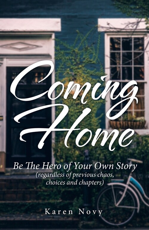 Coming Home: Be the Hero of Your Own Story (Regardless of Previous Chaos, Choices and Chapters) (Paperback)