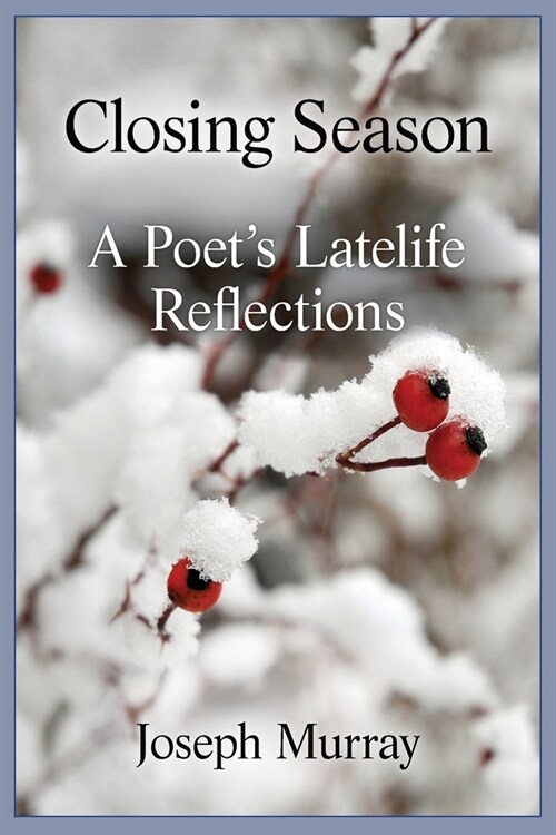 Closing Season: A Poets Latelife Reflections (Paperback)