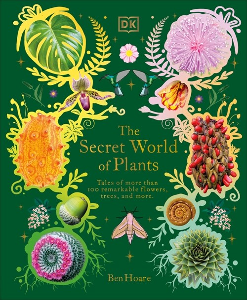 The Secret World of Plants: Tales of More Than 100 Remarkable Flowers, Trees, and Seeds (Hardcover)