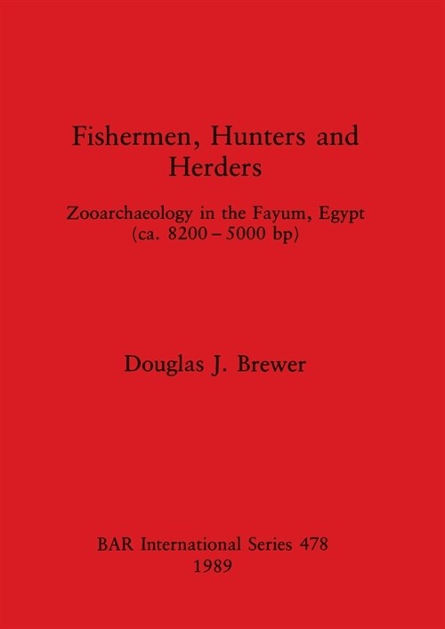 Fishermen, Hunters and Herders: Zooarchaeology in the Fayum, Egypt (ea. 8200- 5000 bp) (Paperback)