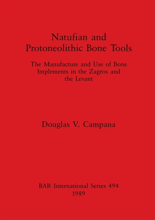 Natufian and Protoneolithic Bone Tools: The Manufacture and Use of Bone Implements in the Zagros and the Levant (Paperback)