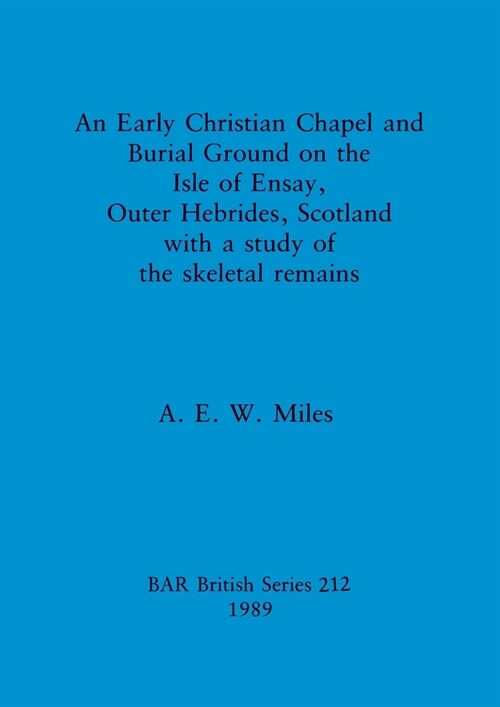 An Early Christian Chapel and Burial Ground on the Isle of Ensay, Outer Hebrides, Scotland with a study of the skeletal remains (Paperback)