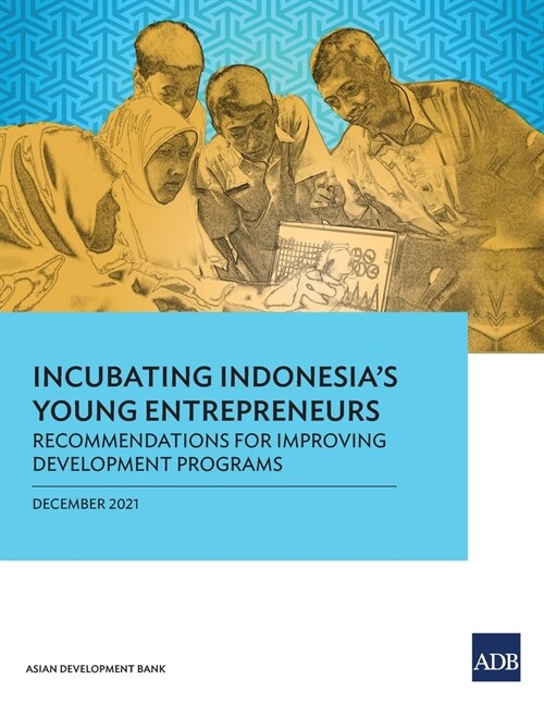 Incubating Indonesias Young Entrepreneurs: Recommendations for Improving Development Programs (Paperback)