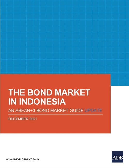 The Bond Market in Indonesia: An ASEAN+3 Bond Market Guide Update (Paperback)