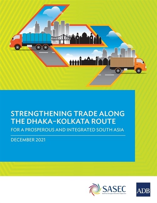 Strengthening Trade along the Dhaka-Kolkata Route: For a Prosperous and Integrated South Asia (Paperback)