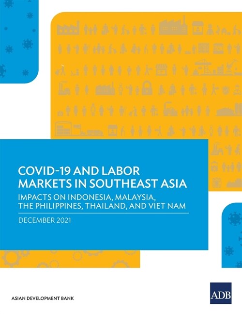 A Crisis Like No Other: COVID-19 and Labor Markets in Southeast Asia-Evidence from Indonesia, Malaysia, The Philippines, Thailand, and Viet Na (Paperback)
