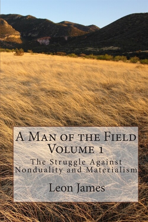 A Man of the Field, Volume 1: The Struggle Against Nonduality and Materialism (Paperback)