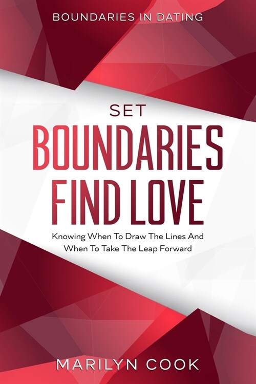 Boundaries In Dating: Set Boundaries Find Love - Knowing When To Draw The Lines And When To Take The Leap Forward (Paperback)