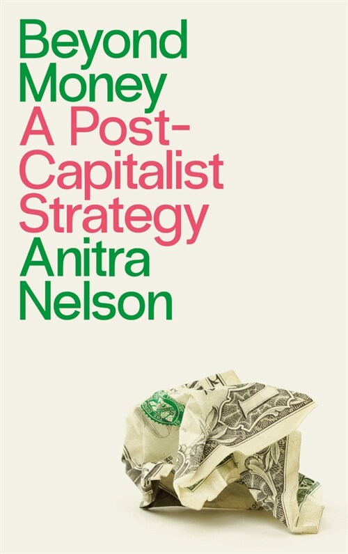 Beyond Money : A Postcapitalist Strategy (Hardcover)