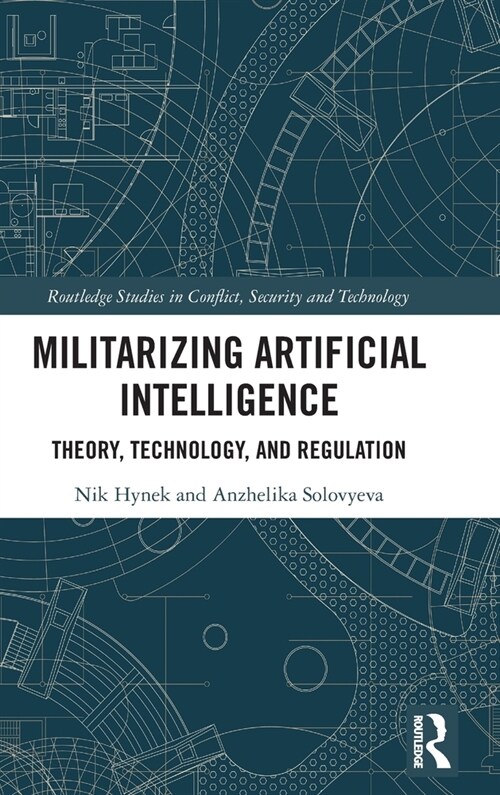 Militarizing Artificial Intelligence : Theory, Technology, and Regulation (Hardcover)