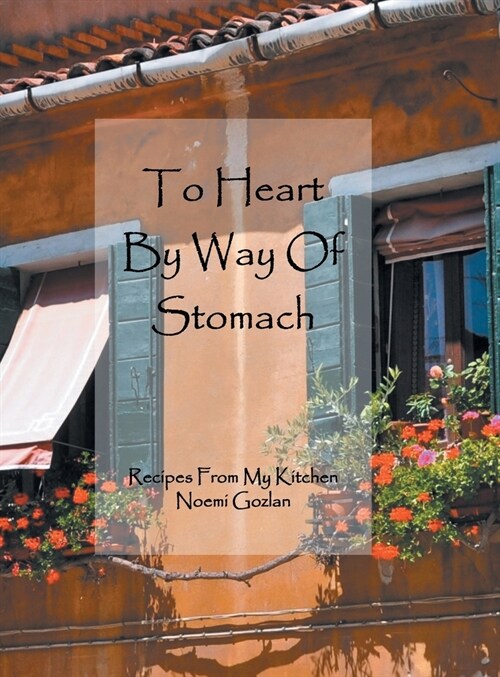 To Heart by Way of Stomach: Recipes from My Kitchen (Hardcover)