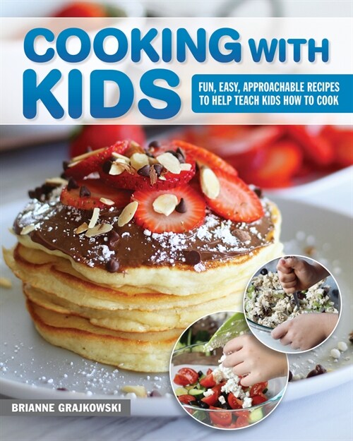 Cooking with Kids: Fun, Easy, Approachable Recipes to Help Teach Kids How to Cook (Paperback)