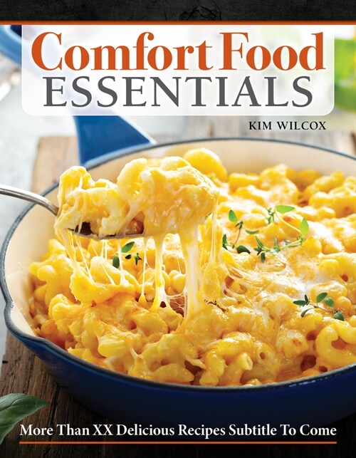 Comfort Food Essentials: Over 100 Delicious Recipes for All-Time Favorite Feel-Good Foods (Paperback)