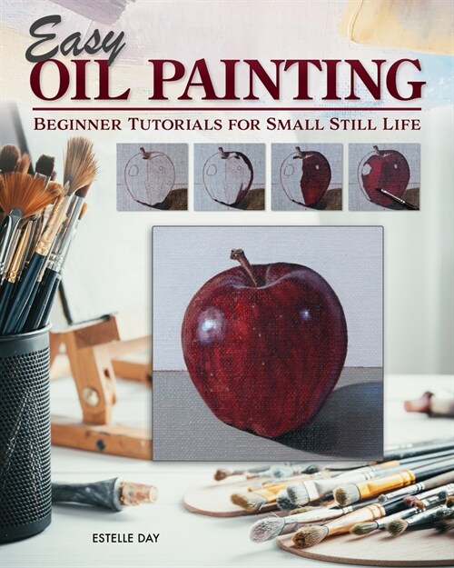 Easy Oil Painting: Beginner Tutorials for Small Still Life (Paperback)