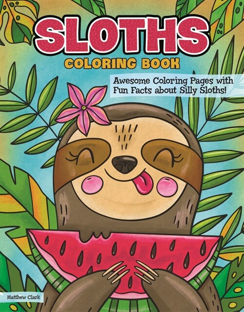 Sloths Coloring Book: Awesome Coloring Pages with Fun Facts about Silly Sloths! (Paperback)