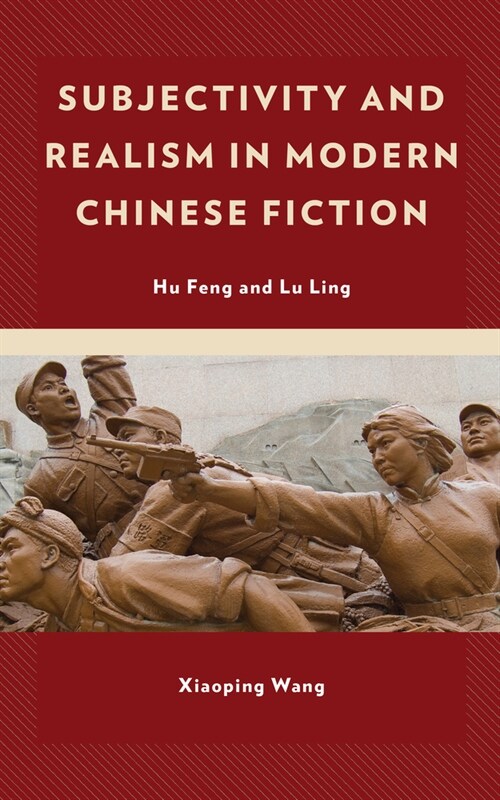 Subjectivity and Realism in Modern Chinese Fiction: Hu Feng and Lu Ling (Hardcover)
