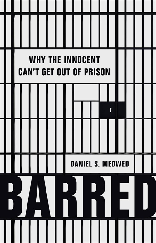 Barred: Why the Innocent Cant Get Out of Prison (Hardcover)