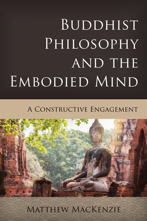 Buddhist Philosophy and the Embodied Mind: A Constructive Engagement (Hardcover)