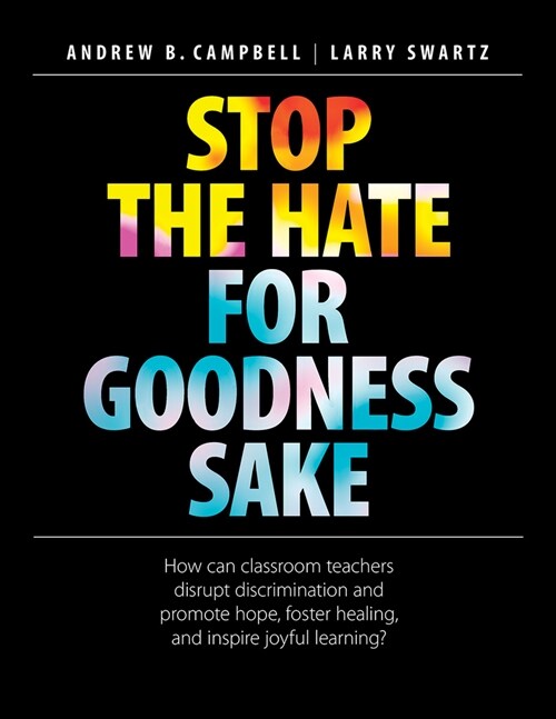 Stop the Hate for Goodness Sake: How Can Classroom Teachers Disrupt Discrimination and Promote Hope, Foster Healing, and Inspire Joyful Learning? (Paperback)