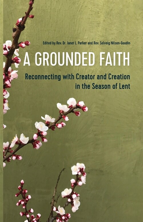 A Grounded Faith: Reconnecting with Creator and Creation in the Season of Lent (Paperback)