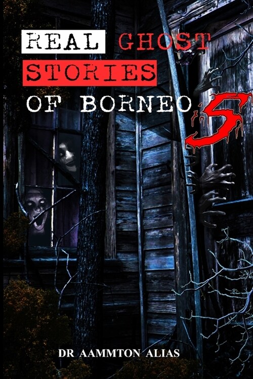 Real Ghost Stories of Borneo 5: Real First Accounts of Ghost Encounters (Paperback)