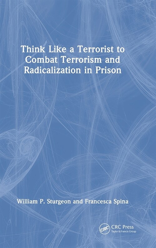 Think Like a Terrorist to Combat Terrorism and Radicalization in Prison (Hardcover, 1)